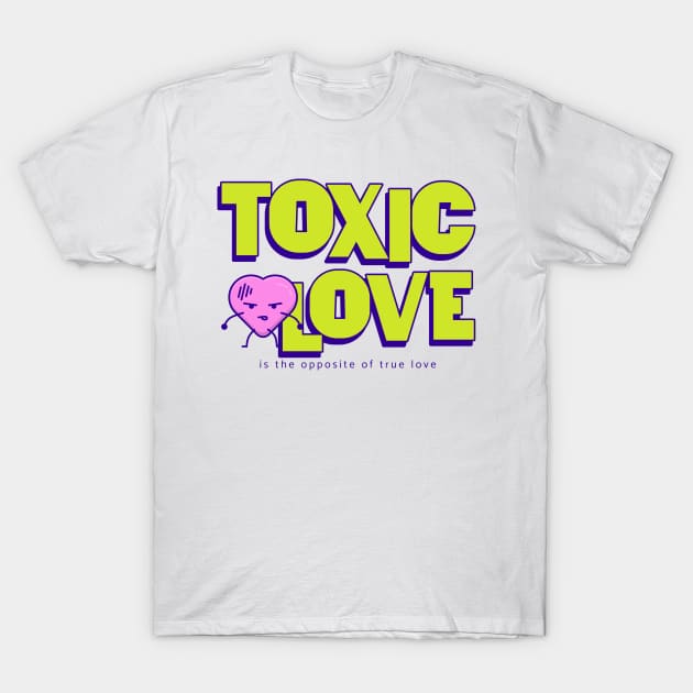 Toxic Love is the opposite of True Love T-Shirt by WorldTeeShop